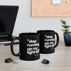 Black Mug | Stop Running Up My Light Bill